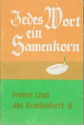 Froher Gruß ans Krankenbett II. Aus der Kleinschriftenreihe: Jedes Wort - ein Sa