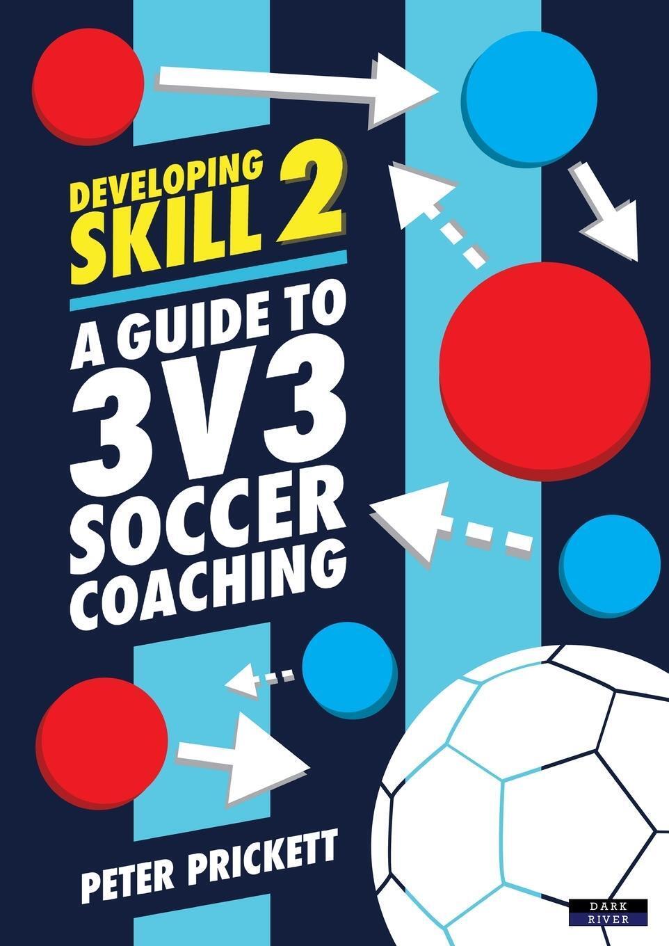Thumbnail - Developing Skill 2 A Guide To 3v3 Soccer Coaching Peter Prickett