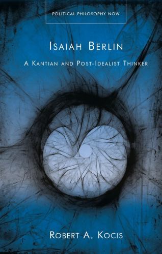 Political Philosophy Now Ser.: Isaiah Berlin : A Kantian and Post-Idealist ...