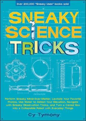 Sneaky Science Tricks: Perform Sneaky Mind-Over-Matter, Levitate Your...