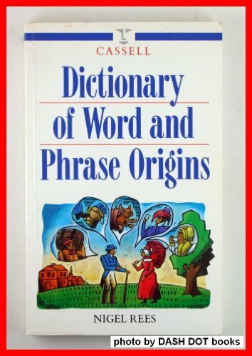 Cassell Dictionary of Word and Phrase Origins By Nigel Rees