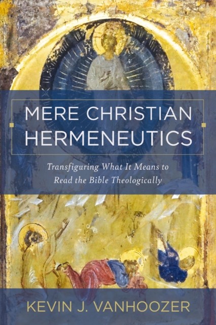 Mere Christian Hermeneutics by Kevin J. Vanhoozer (Hardback Book)