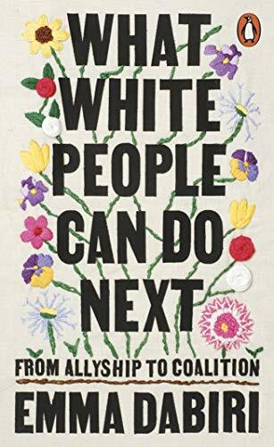 What White People Can Do Next: From Allyship to Coalition By Emma Dabiri