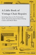 A Little Book of Vintage Chair Repairs Including How to Fix Perforated Seats, R
