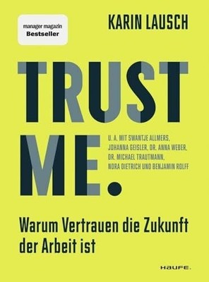 Trust me. Warum Vertrauen die Zukunft der Arbeit ist: Wie wir eine Buch Haufe
