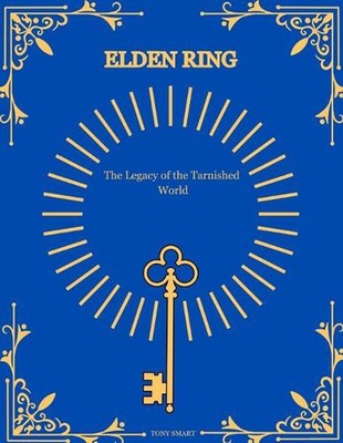 Elden Ring Mysteries Revealed.: Das Vermächtnis der angelaufenen Welt. von Tony Smart