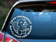 I'm No Taxidermist But I'll Stuff Her Beaver Vinyl Decal Multiple Colors Sizes