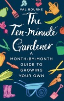 The Ten-Minute Gardener | A Month-By-Month Guide To Growing Your Own | Bourne