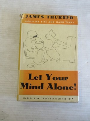 LET YOUR MIND ALONE! BY JAMES THURBER 1937