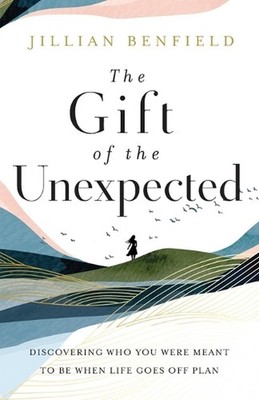 The Gift of the Unexpected Discovering Who You Were Meant to Be When Life Goes O