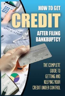 How to Get Credit after Filing Bankruptcy The Complete Guide to Getting and...