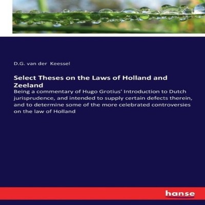 Select Theses on the Laws of Holland and ZeelandBeing a commentar