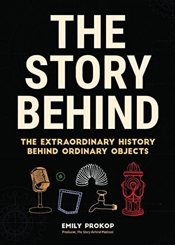 The Story Behind: The Extraordinary History Behind Ordinary... - Prokop, Emily