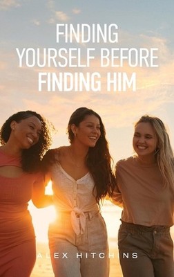 Finding Yourself Before Finding Him by Alex Hitchins Hardcover Book
