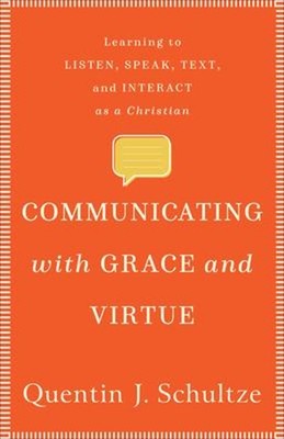 Communicating with Grace and Virtue : Learning to Listen, Speak,