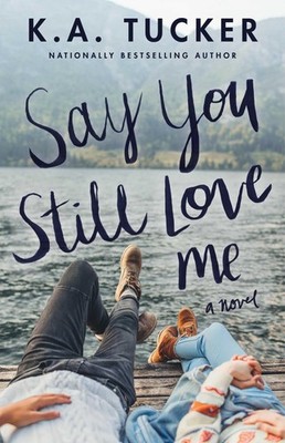 Say You Still Love Me: A Novel - paperback Tucker, K.A.