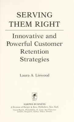 Serving Them Right : Innovative and Powerful Ways to Keep Your Cu