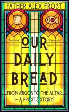 Our Daily Bread: From Argos to the Altar ? a Priest's Story Hardcover Book