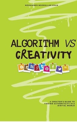 Algorithm Vs Creativity: A Creator's Guide to Finding Authenticity in a Digital 