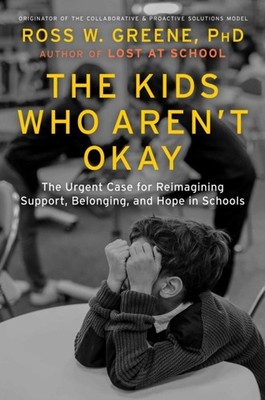 The Kids Who Aren't Okay by Ross W., Ph.D. Greene (Hardback Book)
