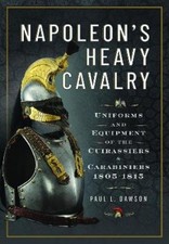 Paul L Dawson Napoleon’s Heavy Cavalry (Hardback)