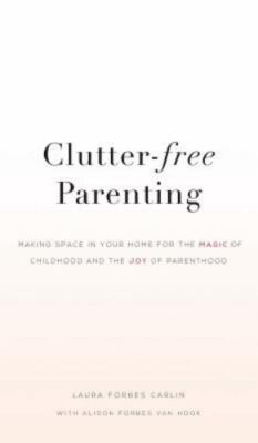 Clutter-Free Parenting: Making Space In Your Home For The Magic of Childhood...