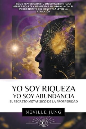 Neville Jung Yo Soy Riqueza - Yo Soy Abundancia (Tascabile) Tus Decretos