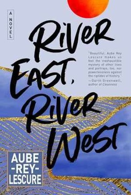 River East, River West: A Novel - Hardcover, by Rey Lescure Aube - Very Good