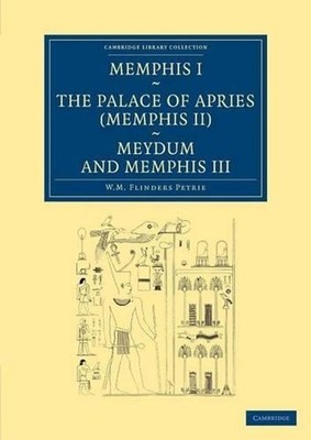 Memphis I, The Palace of Apries (Memphis II), Meydum and Memphis III by William 