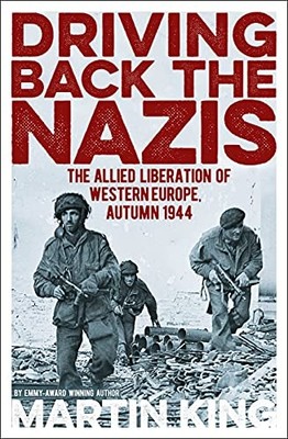 Martin King - Driving Back the Nazis   The Allied Liberation of Wester - B245z