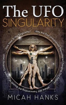 UFO Singularity: Why are Past Unexplained Phenomena Changing Our Future? Where W