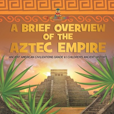 A Brief Overview of the Aztec Empire Ancient American Civilizatio