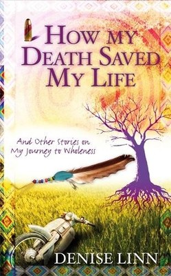 How My Death Saved My Life: And Other ..., Denise, Linn