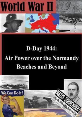 D-day 1944 : Air Power over the Normandy Beaches and Beyond, Paperback by Air...