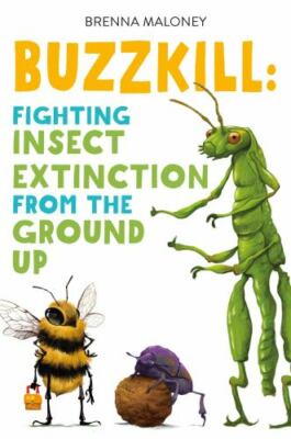 Buzzkill : A Wild Wander Through the Weird and Threatened World of Bugs by ...