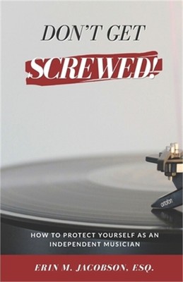 Don't Get Screwed! How to Protect Yourself as an Independent Musician (Paperback