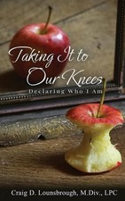 Taking It To Our Knees: Declaring Who I Am by Craig D. Lounsbrough Paperback Boo