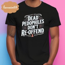 Dead Pedophiles Don  t Reoffend Protective Parent T-Shirt TH74335
