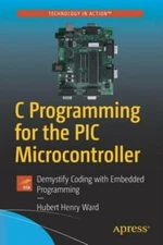 C Programming for the PIC Microcontroller: Demystify Coding with Embedded P...