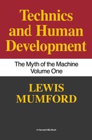 Technics And Human Development The Myth Of The Machine, Vol. I Lewis Mumford