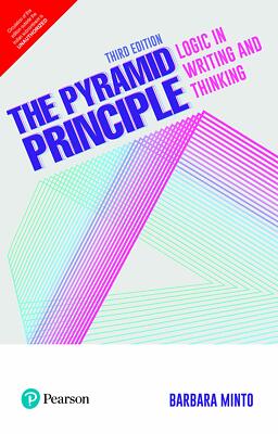 The Pyramid Principle: Logic in Writing and Thinking 3rd Edtn. By Barbara Minto