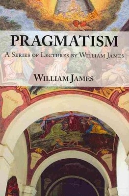 Pragmatism : A New Name for Some Old Ways Of Thinking: A Series of Lectures, ...