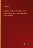 Report Of The Committee Appointed By Government On The Projected Karwar To...