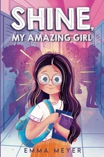 Shine, My Amazing Girl: Inspiring Stories That Help Build Confidence And Self-Es