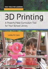 3D Printing: A Powerful New Curriculum Tool for Your School Library (Tech To...