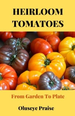 Heirloom Tomatoes From Garden To Plate -  NEW OLUSEYE. PRAISE 2023-01-16