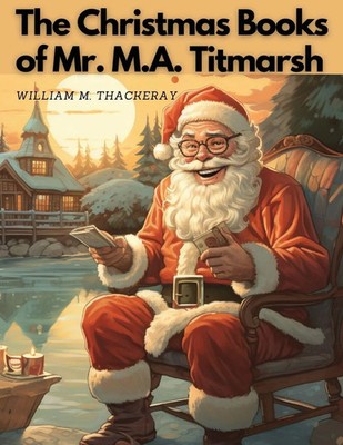 The Christmas Books Of Mr. M.A. Titmarsh William M. Thackeray Taschenbuch 2023