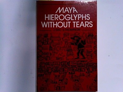 Maya Hieroglyphs without Tears Thompson, J. Eric S.: