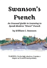Swanson's French: An Unusual Guide to Learning to Speak Modern "Street" French (