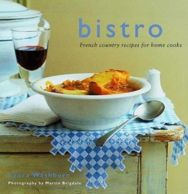 Bistro : French Country Recipes for Home Cooks Hardcover Laura Wa